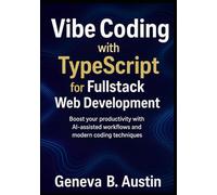 Vibe Coding with TypeScript For Fullstack Development: Boost your productivity with AI-Assisted workflows and modern coding techniques