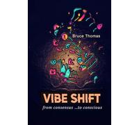 VIBE SHIFT: from consensus ...to conscious