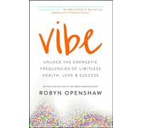 Vibe: Unlock the Energetic Frequencies of Limitless Health, Love & Success