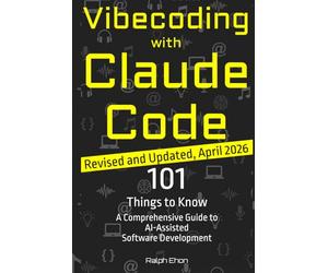 Vibecoding with Claude Code - 101 Things to Know: A Comprehensive Guide to AI-Assisted Software Development