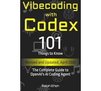 Vibecoding with Codex - 101 Things to Know: The Complete Guide to OpenAI's AI Coding Agent (The Vibecoding Series)