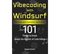 Vibecoding with Windsurf: 101 Things to Know About the Agentic AI Code Editor (The Vibecoding Series)