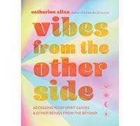 Vibes from the Other Side: Accessing Your Spirit Guides & Other Beings from the Beyond