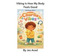 Vibing Is How My Body Feels Good(Early Reader Addition): Charlie Vibes (Beyond the Label Series)