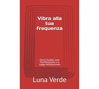 Vibra alla tua frequenza: Diario Guidato sulla Manifestazione e la Legge dell'Attrazione