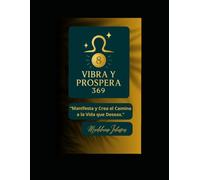 Vibra y Prospera 369: Manifesta y Crea el Camino a la Vida que Deseas.