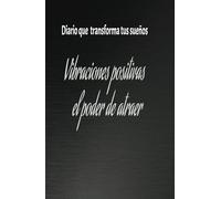 Vibraciones Positivas: El Diario que Transforma tus Sueños y Desata el Poder de Atraer: Guía Diaria para Manifestar Abundancia, Gratitud y Creación de tu Realidad
