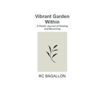Vibrant Garden Within: A Poetic Journal of Healing and Becoming