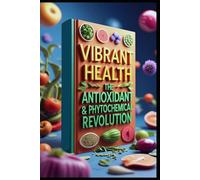 Vibrant Health: The Antioxidant & Phytochemical Revolution