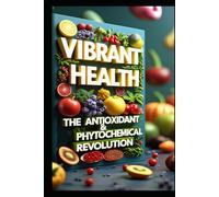 Vibrant Health: The Antioxidant & Phytochemical Revolution