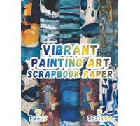Vibrant Painting Art Scrapbook Paper: 10 Artistic Designs, 8.5 x 11 Inch Double-Sided, 40 Pages for Collage Art, Ephemera, Journaling, Paper Crafting, Mixed Media And Scrapbooking
