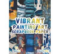Vibrant Painting Art Scrapbook Paper: 10 Artistic Designs, 8.5 x 11 Inch Double-Sided, 40 Pages for Ephemera, Journaling, Crafting, Mixed Media And Scrapbooking