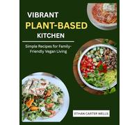 Vibrant Plant-Based Kitchen: Simple Recipes for Family-Friendly Vegan Living