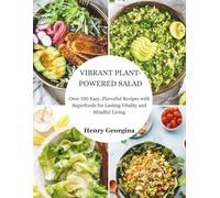 VIBRANT PLANT-POWERED SALAD: Over 100 Easy, Flavorful Recipes with Superfoods for Lasting Vitality and Mindful Living
