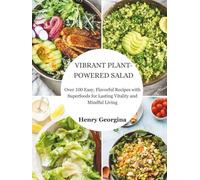 VIBRANT PLANT-POWERED SALAD: Over 100 Easy, Flavorful Recipes with Superfoods for Lasting Vitality and Mindful Living