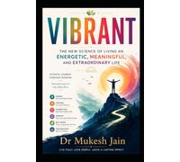 VIBRANT: The New Science of Living an Energetic, Meaningful, and Extraordinary Life (Happiness and Wellness)