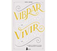 VIBRAR EN POSITIVO, VIVIR EN POSITIVO: El amor a ti mismo es la clave para desvelar tu grandeza (FONDO)