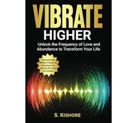 Vibrate Higher: Unlock The Frequency of Love and Abundance to Transform Your Life