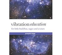 Vibration Education for Little Buddhas, Sages and Avatars: Prenatal Stage: What If Your Baby's Soul Education Begins Before Birth?