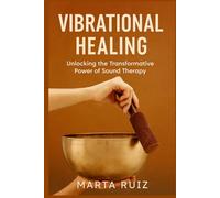 Vibrational Healing: Unlocking the Transformative Power of Sound Therapy