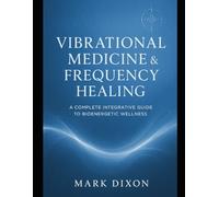 Vibrational Medicine & Frequency Healing A Complete Integrative Guide to Bioenergetic Wellness