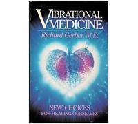 Vibrational Medicine: New Choices for Healing Ourselves