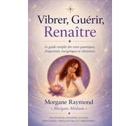 Vibrer, Guérir, Renaître: Le guide complet des soins quantiques, fréquentiels, énergétiques et vibratoires