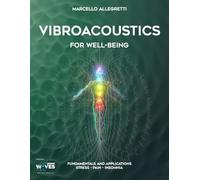 Vibroacoustics for Well-Being: Fundamentals and Applications: Stress - Pain - Insomnia (Electromagnetic devices and frequencies for care and well-being)