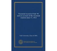 Vicennial record of Yale '93 and an account of the vicennial reunion June 17, 1913