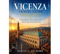 VICENZA TRAVEL GUIDE 2026-2027: Discover Palladian Architecture, Historic Squares, Authentic Veneto Cuisine, Hidden Gems, Scenic Day Trips, and Essential Travel Tips