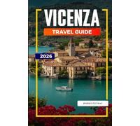 VICENZA TRAVEL GUIDE 2026: Discover Hidden Gems, Historic Landmarks, Travel Tips, and Unforgettable Vacation Experiences