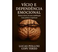 Vício e Dependência Emocional: Relatos dentro de uma reabilitação, guia prático e espiritual