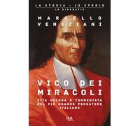 Vico dei miracoli. Vita oscura e tormentata del più grande pensatore italiano (BUR La storia, le storie)