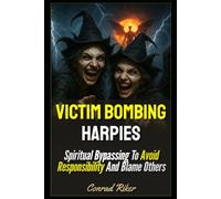 Victim Bombing Harpies: Spiritual Bypassing To Avoid Responsibility And Blame Others (Redpilled Relationships (satire))