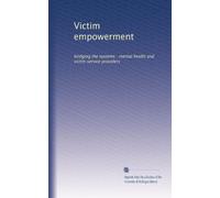 Victim empowerment: bridging the systems : mental health and victim service providers