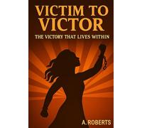 Victim To Victor: The Victory That Lives Within