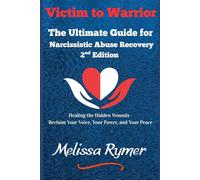 Victim to Warrior The Ultimate Guide for Narcissistic Abuse Recover 2nd Edition: Healing the Hidden Wounds - Reclaim Your Voice, Your Power, and Your Peace