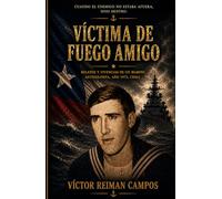 VICTIMA DE FUEGO AMIGO: Vivencias de un marino antigolpista entre los muros del cautiverio y las sombras del exilio.