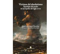Víctimas del absolutismo: Paradojas del poder en la España del siglo XVIII: 16 (Historia y pensamiento)