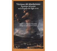 Víctimas del absolutismo: Paradojas del poder en la España del siglo XVIII (SIN COLECCION)