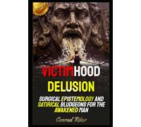 Victimhood Delusion: Surgical Epistemology and Satirical Bludgeons for the Awakened Man (Redpilled Female Supremacy (satire))
