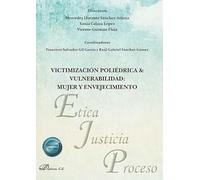 Victimización poliédrica & vulnerabilidad: mujer y envejecimiento: 52 (Ética, Justicia y Proceso)