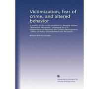 Victimization, fear of crime, and altered behavior: a profile of the crime problem in Murphy Homes, Baltimore, Maryland : prepared for U.S. Department ... Office of Policy Development and Research