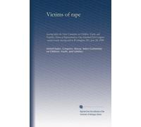 Victims of rape: hearing before the Select Committee on Children, Youth, and Families, House of Representatives, One Hundred First Congress, second ... hearing held in Washington, DC, June 28, 1990