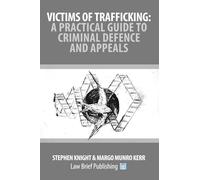 Victims of Trafficking: A Practical Guide to Criminal Defence and Appeals