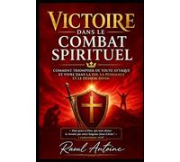VICTOIRE DANS LE COMBAT SPIRITUEL: COMMENT TRIOMPHER DE TOUTE ATTAQUE ET VIVRE DANS LA FOI , LA PUISSANCE ET LE DESSEIN DIVIN