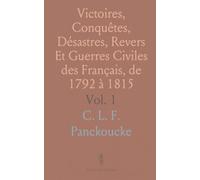 Victoires, Conquêtes, Désastres, Revers Et Guerres Civiles des Français, de 1792 à 1815