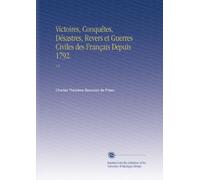 Victoires, Conquêtes, Désastres, Revers et Guerres Civiles des Français Depuis 1792.: V.3 (French Edition)