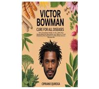 VICTOR BOWMAN CURE FOR ALL DISEASES: The Complete Guide on Dr. Sebi Son Herbs,Natural Remedies and Way to Treat Diabetes,Hiv,Impotence,Aids,Stds,Cancer,Herpes,Ms