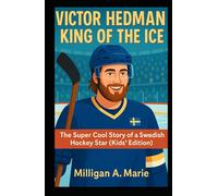 VICTOR HEDMAN: KING OF THE ICE: The Super Cool Story of a Swedish Hockey Star (Kids’ Edition)
